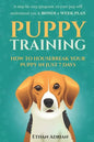 Puppy Training: How to Housebreak Your Puppy in Just 7 Days: A Step-By-Step Program So Your Pup Will Understand You & Bonus 1-Week Pla - Paperback