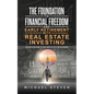 The Foundation To Financial Freedom And Early Retirement With Real Estate Investing: Secrets On How To Buy With Little Or No Money - Paperback