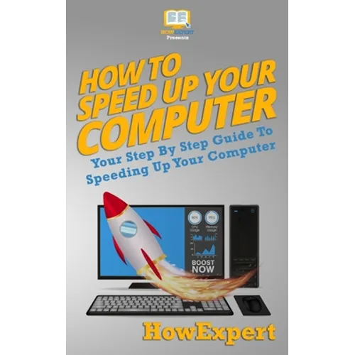 How To Speed Up Your Computer: Your Step By Step Guide To Speeding Up Your Computer - Paperback