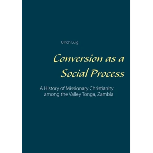 Conversion as a Social Process: A History of Missionary Christianity among the Valley Tonga, Zambia - Paperback