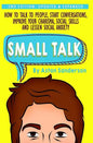 Small Talk: How to Talk to People, Improve Your Charisma, Social Skills, Conversation Starters & Lessen Social Anxiety - Hardcover
