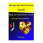 Manage High Blood Pressure Naturally: Manage your blood pressure naturally and stop taking medicines - Paperback