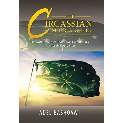 The Circassian Miracle: the Nation Neither Tsars, nor Commissars, nor Russia Could Stop - Hardcover