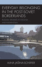 Everyday Belonging in the Post-Soviet Borderlands: Russian Speakers in Estonia and Kazakhstan - Hardcover