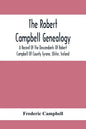 The Robert Campbell Genealogy: A Record Of The Descendants Of Robert Campbell Of County Tyrone, Ulster, Ireland - Paperback