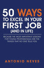 50 Ways to Excel in Your First Job (and in Life): Because The Most Important Lessons For Young Professionals Are The Things That No One Tells You - Paperback