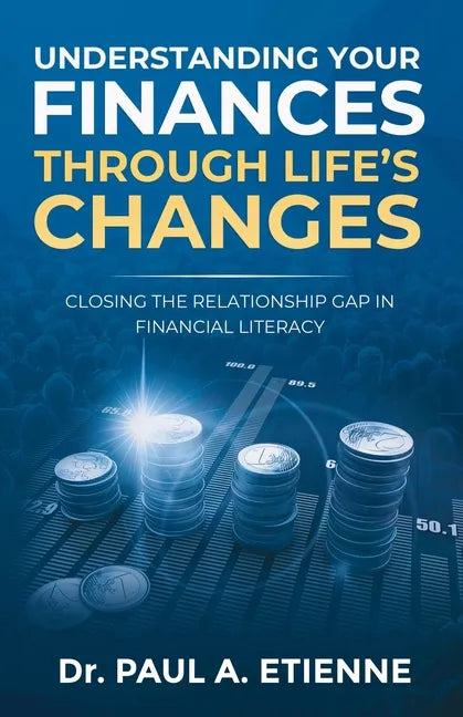Understanding Your Finances Through Life's Changes: Closing the Relationship Gap in Financial Literacy - Paperback