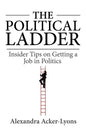 The Political Ladder: Insider Tips On Getting A Job In Politics - Paperback