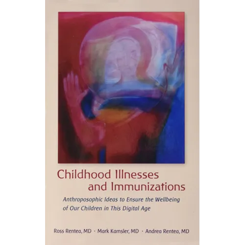Childhood Illnesses and Immunizations: Anthroposophic Ideas to Ensure the Wellbeing of Our Children in This Digital Age - Paperback