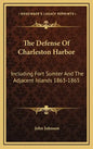 The Defense Of Charleston Harbor: Including Fort Sumter And The Adjacent Islands 1863-1865 - Hardcover