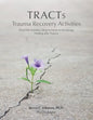 TRACTs - Trauma Recovery Activities: Over 130 Activities, Ideas & Forms to Encourage Healing after Trauma - Paperback