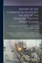 Report of the Commission to Locate the Site of the Frontier Forts of Pennsylvania: The Indian Forts of the Blue Mountains. by H.M. Richards. the Front - Paperback