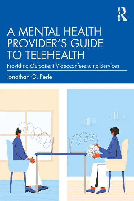 A Mental Health Provider's Guide to Telehealth: Providing Outpatient Videoconferencing Services - Paperback