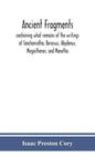 Ancient fragments, containing what remains of the writings of Sanchoniatho, Berossus, Abydenus, Megasthenes, and Manetho: also the Hermetic Creed, the - Hardcover