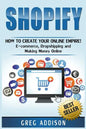 Shopify: How To Create Your Online Empire!- E-commerce, Dropshipping and Making Money Online - Paperback