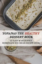 Yonanas The Healthy Dessert Book: 121 Easy & Delicious Homemade Ice Cream Recipe Book: Frozen Treats - Paperback