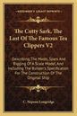 The Cutty Sark, The Last Of The Famous Tea Clippers V2: Describing The Masts, Spars And Rigging Of A Scale Model, And Including The Builder's Specific - Paperback