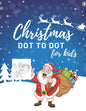 Christmas Dot To Dot Book For Kids: 50 Fun Christmas Themed Dot To Dot Pictures For Ages 4-8 - Paperback