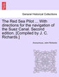 The Red Sea Pilot ... with Directions for the Navigation of the Suez Canal. Second Edition. [Compiled by J. C. Richards.] - Paperback