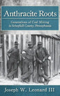 Anthracite Roots: Generations of Coal Mining in Schuylkill County, Pennsylvania - Hardcover