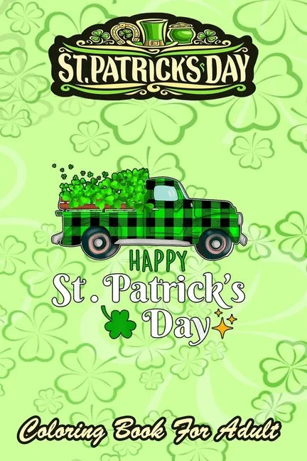 St Patricks Day Coloring Book For Adult: 2021 Truck Buffalo Plaid Shamrock - An Adult Coloring Books St Patrick for Kids, Adults with Beautiful Irish - Paperback
