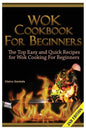 Wok Cookbook for Beginners: The Top Easy and Quick Recipes for Wok Cooking for Beginners! - Paperback