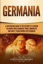 Germania: A Captivating Guide to the History of a Region in Europe Where Germanic Tribes Dominated and How It Transformed into Germany - Paperback