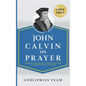 John Calvin on Prayer: Experiencing Awe and Intimacy with God Through the Power of Prayer (LARGE PRINT) - Hardcover