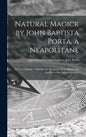 Natural Magick by John Baptista Porta, a Neapolitane: in Twenty Books: Wherein Are Set Forth All the Riches and Delights of the Natural Sciences - Hardcover