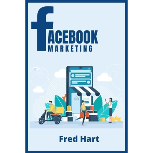 Facebook Marketing: World-Class Techniques for Optimizing Your Page, Increasing Likes, and Creating Captivating Facebook Ads That Produce - Paperback
