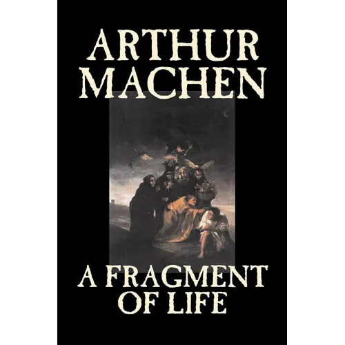 A Fragment of Life by Arthur Machen, Fiction, Classics, Literary, Fantasy - Paperback