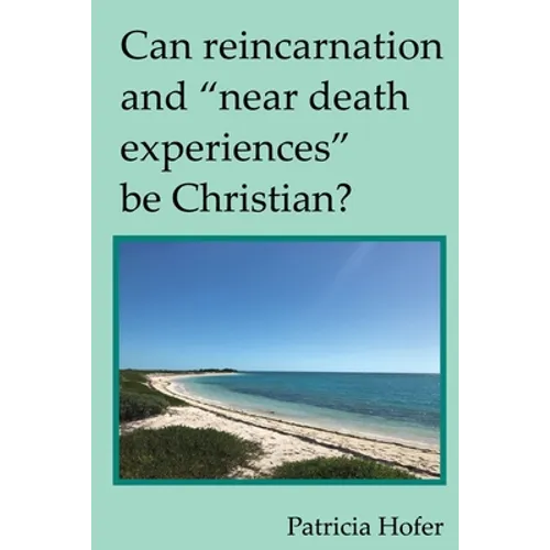 Can Reincarnation and "Near Death Experiences" Be Christian? - Paperback