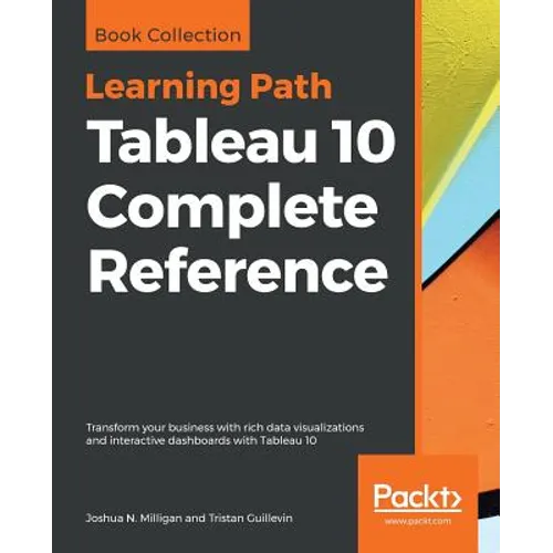 Tableau 10 Complete Reference: Transform your business with rich data visualizations and interactive dashboards with Tableau 10 - Paperback
