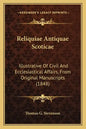 Reliquiae Antiquae Scoticae: Illustrative of Civil and Ecclesiastical Affairs, from Original Manuscripts (1848) - Paperback