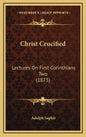 Christ Crucified: Lectures On First Corinthians Two (1873) - Hardcover