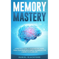 Memory Mastery: A Practical Guide to Remembering More. Train Your Brain With Simple Techniques for a More Fulfilling Life - Paperback