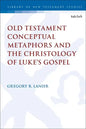 Old Testament Conceptual Metaphors and the Christology of Luke's Gospel - Paperback