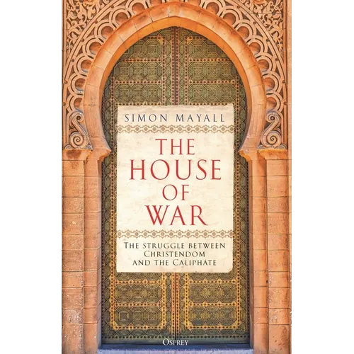The House of War: The Struggle Between Christendom and the Caliphate - Hardcover