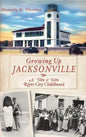Growing Up Jacksonville: A '50s and '60s River City Childhood - Hardcover
