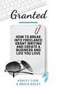 Granted: How to Break Into Freelance Grant Writing and Create a Business and Life You Love - Paperback