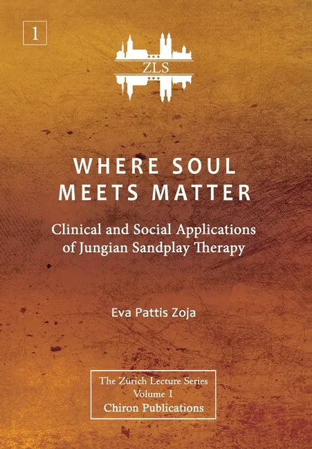 Where Soul Meets Matter: Clinical and Social Applications of Jungian Sandplay Therapy [ZLS Edition] - Hardcover