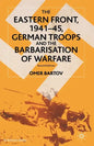 The Eastern Front, 1941-45, German Troops and the Barbarisation of Warfare - Paperback