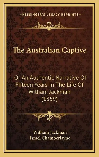 The Australian Captive: Or An Authentic Narrative Of Fifteen Years In The Life Of William Jackman (1859) - Hardcover