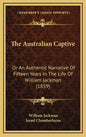 The Australian Captive: Or An Authentic Narrative Of Fifteen Years In The Life Of William Jackman (1859) - Hardcover