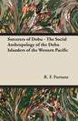 Sorcerers of Dobu - The Social Anthropology of the Dobu Islanders of the Western Pacific - Paperback