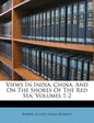 Views in India, China, and on the Shores of the Red Sea, Volumes 1-2 - Paperback