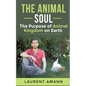 The animal soul: The Purpose of Animal Kingdom on Earth - Paperback