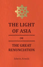 The Light of Asia or the Great Renunciation - Being the Life and Teaching of Gautama, Prince of India and Founder of Buddism - Paperback