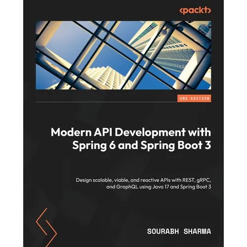 Modern API Development with Spring 6 and Spring Boot 3 - Second Edition: Design scalable, viable, and reactive APIs with REST, gRPC, and GraphQL using - Paperback