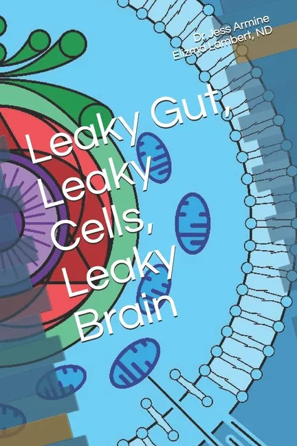 Leaky Gut, Leaky Cells, Leaky Brain: Where to go when all hope is lost! - Paperback